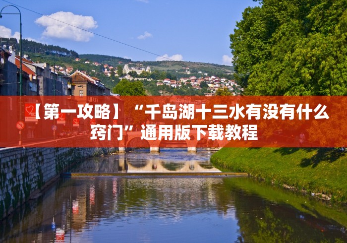 【第一攻略】“千岛湖十三水有没有什么窍门”通用版下载教程