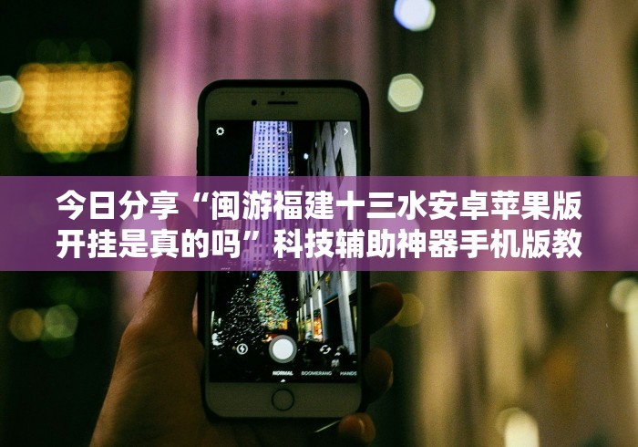 今日分享“闽游福建十三水安卓苹果版开挂是真的吗”科技辅助神器手机版教程