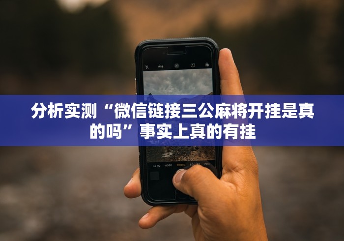 分析实测“微信链接三公麻将开挂是真的吗”事实上真的有挂