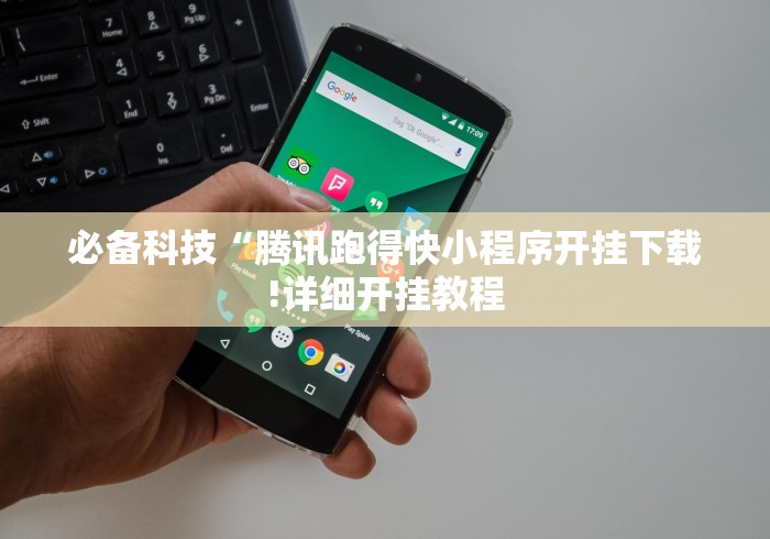 必备科技“腾讯跑得快小程序开挂下载!详细开挂教程