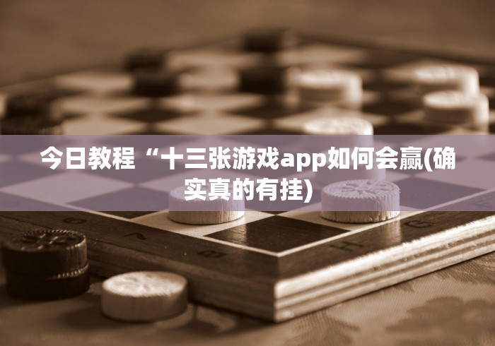 今日教程“十三张游戏app如何会赢(确实真的有挂)