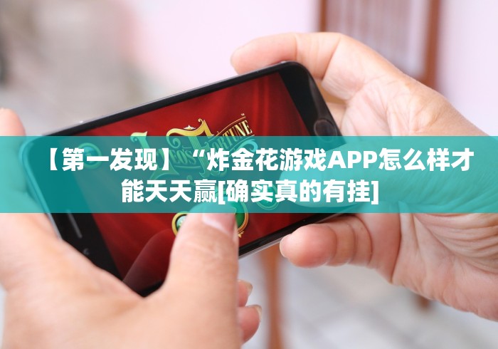 【第一发现】“炸金花游戏APP怎么样才能天天赢[确实真的有挂]