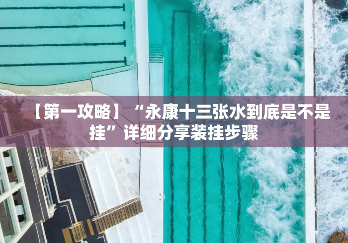 【第一攻略】“永康十三张水到底是不是挂”详细分享装挂步骤