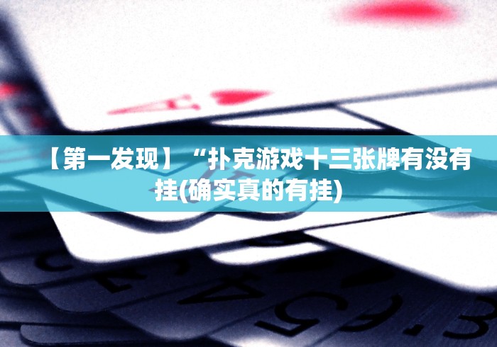 【第一发现】“扑克游戏十三张牌有没有挂(确实真的有挂)