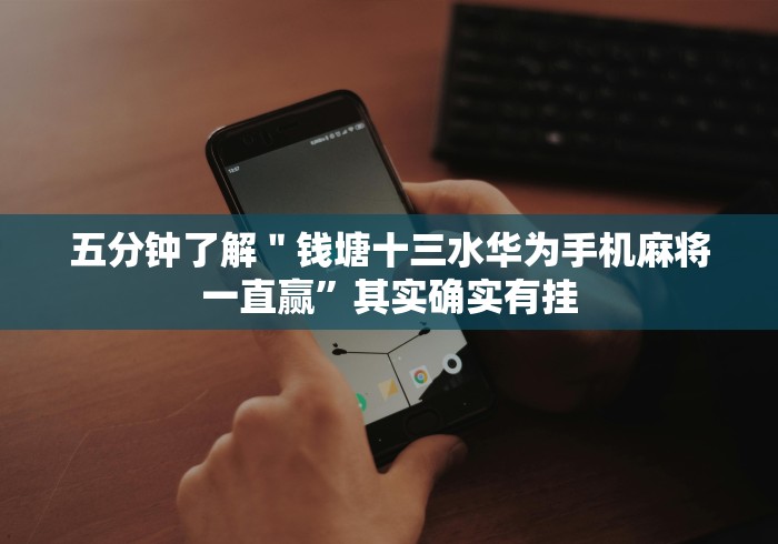 五分钟了解＂钱塘十三水华为手机麻将一直赢”其实确实有挂